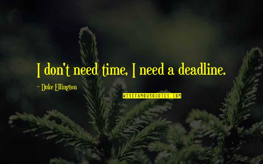 Monologo Interior Quotes By Duke Ellington: I don't need time, I need a deadline.