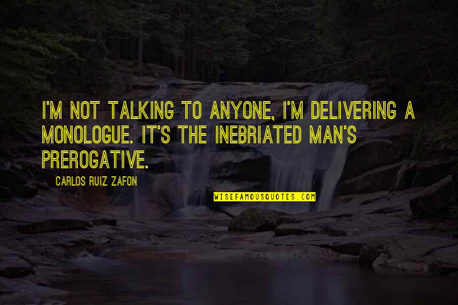 Monologue Quotes By Carlos Ruiz Zafon: I'm not talking to anyone, I'm delivering a Monologue Quotes By Carlos Ruiz Zafon: I'm not talking to anyone, I'm delivering a