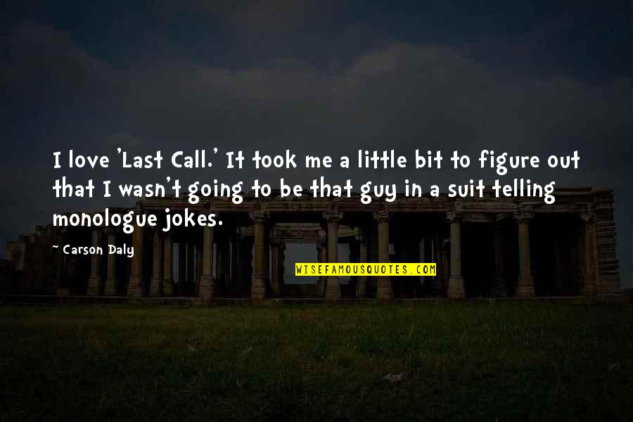 Monologue Quotes By Carson Daly: I love 'Last Call.' It took me a Monologue Quotes By Carson Daly: I love 'Last Call.' It took me a