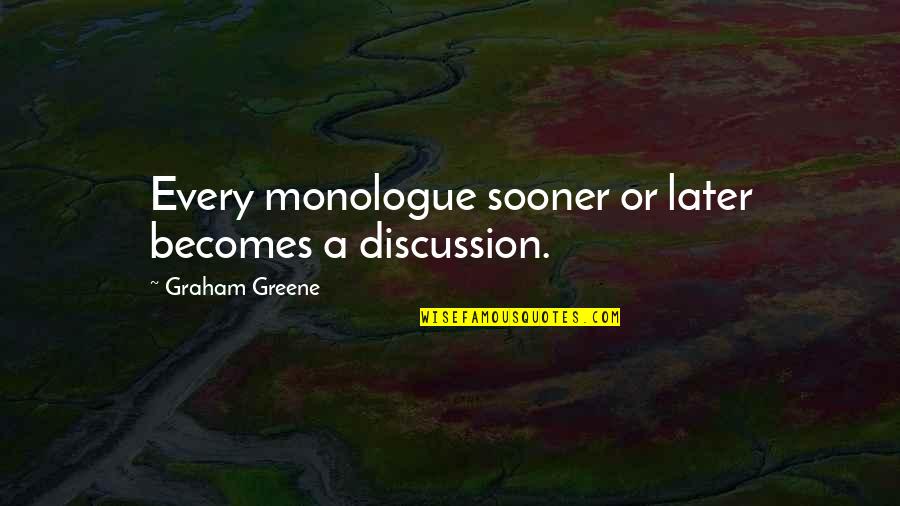 Monologue Quotes By Graham Greene: Every monologue sooner or later becomes a discussion.