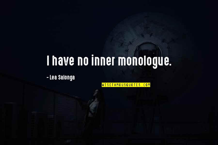 Monologue Quotes By Lea Salonga: I have no inner monologue. Monologue Quotes By Lea Salonga: I have no inner monologue.