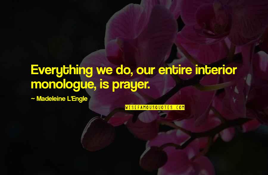 Monologue Quotes By Madeleine L'Engle: Everything we do, our entire interior monologue, is Monologue Quotes By Madeleine L'Engle: Everything we do, our entire interior monologue, is