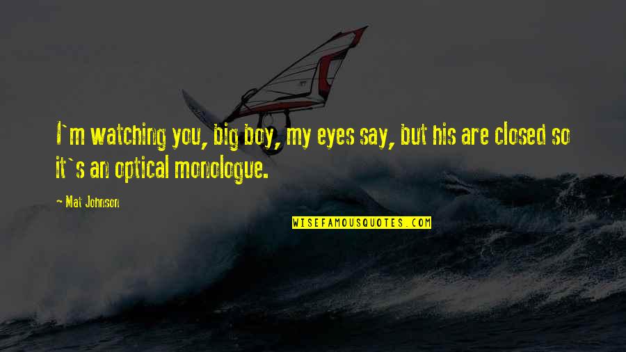 Monologue Quotes By Mat Johnson: I'm watching you, big boy, my eyes say,