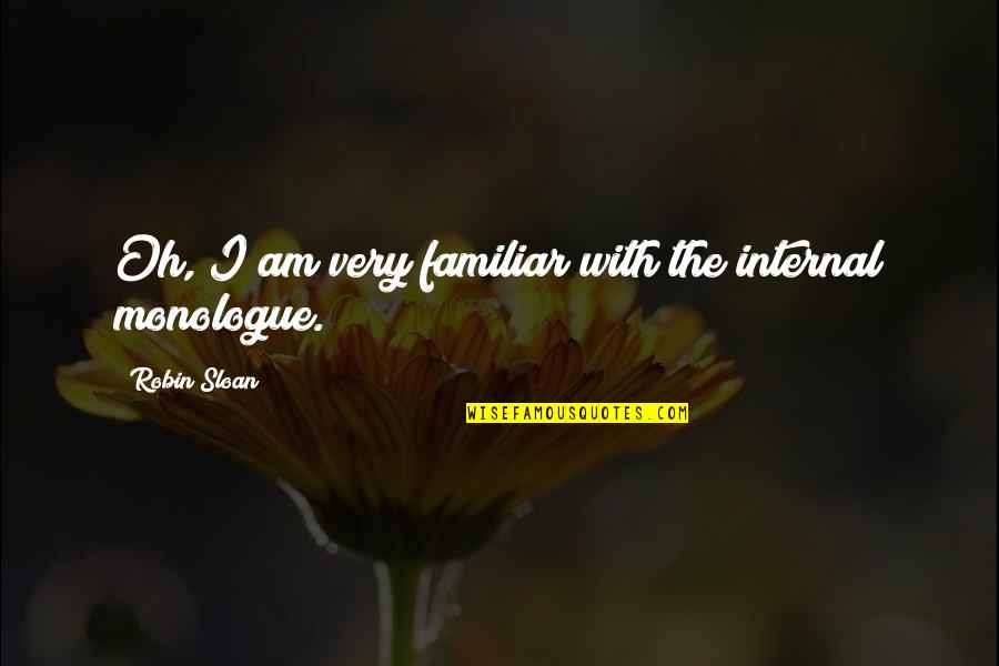 Monologue Quotes By Robin Sloan: Oh, I am very familiar with the internal Monologue Quotes By Robin Sloan: Oh, I am very familiar with the internal