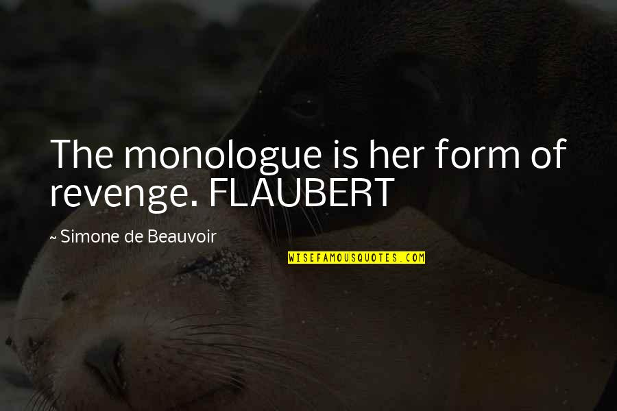 Monologue Quotes By Simone De Beauvoir: The monologue is her form of revenge. FLAUBERT Monologue Quotes By Simone De Beauvoir: The monologue is her form of revenge. FLAUBERT