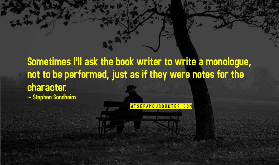 Monologue Quotes By Stephen Sondheim: Sometimes I'll ask the book writer to write