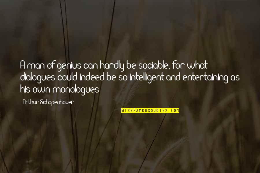 Monologues Quotes By Arthur Schopenhauer: A man of genius can hardly be sociable, Monologues Quotes By Arthur Schopenhauer: A man of genius can hardly be sociable,