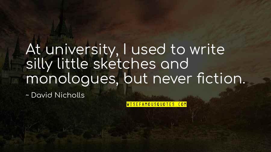 Monologues Quotes By David Nicholls: At university, I used to write silly little