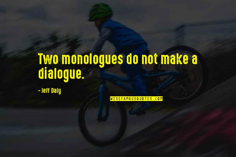 Monologues Quotes By Jeff Daly: Two monologues do not make a dialogue.