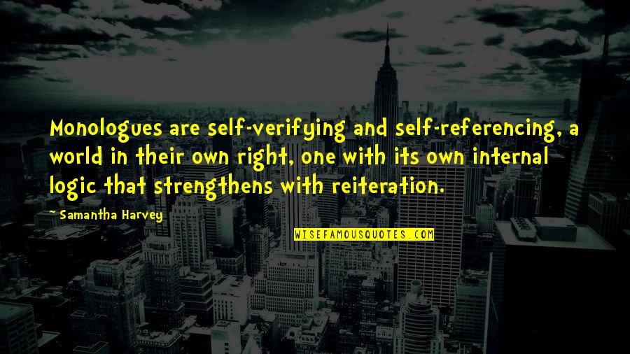 Monologues Quotes By Samantha Harvey: Monologues are self-verifying and self-referencing, a world in Monologues Quotes By Samantha Harvey: Monologues are self-verifying and self-referencing, a world in