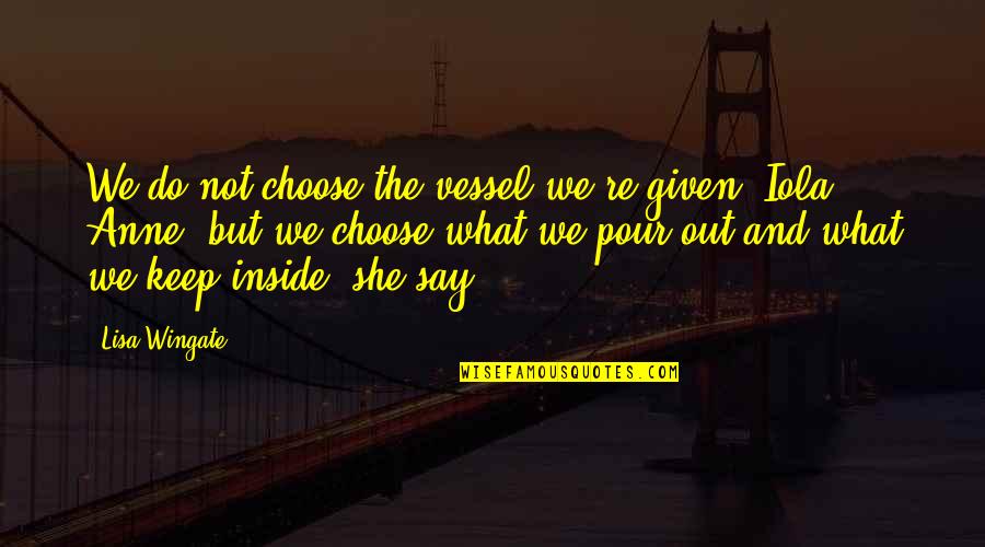 Monologuing Instrumental Music Quotes By Lisa Wingate: We do not choose the vessel we're given, Monologuing Instrumental Music Quotes By Lisa Wingate: We do not choose the vessel we're given,