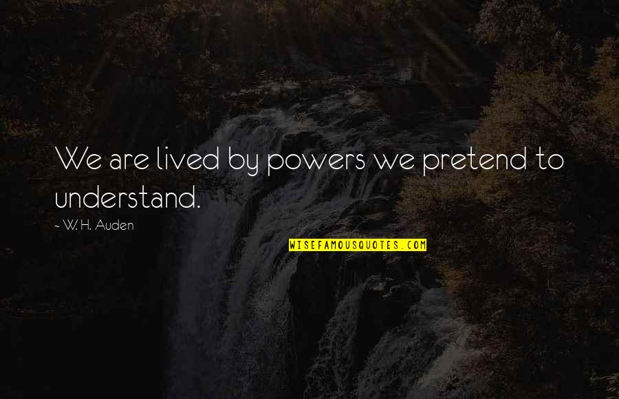 Monologuing Instrumental Music Quotes By W. H. Auden: We are lived by powers we pretend to Monologuing Instrumental Music Quotes By W. H. Auden: We are lived by powers we pretend to