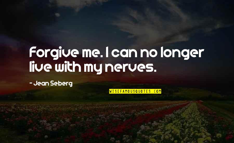 Monologuist Quotes By Jean Seberg: Forgive me. I can no longer live with