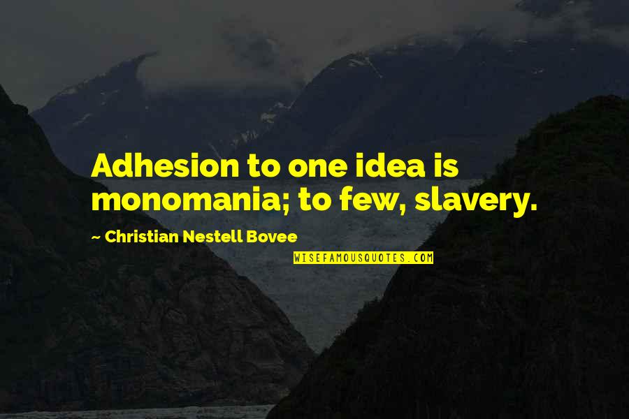 Monomania Quotes By Christian Nestell Bovee: Adhesion to one idea is monomania; to few,