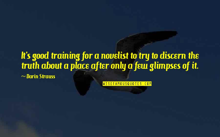 Monomania Quotes By Darin Strauss: It's good training for a novelist to try