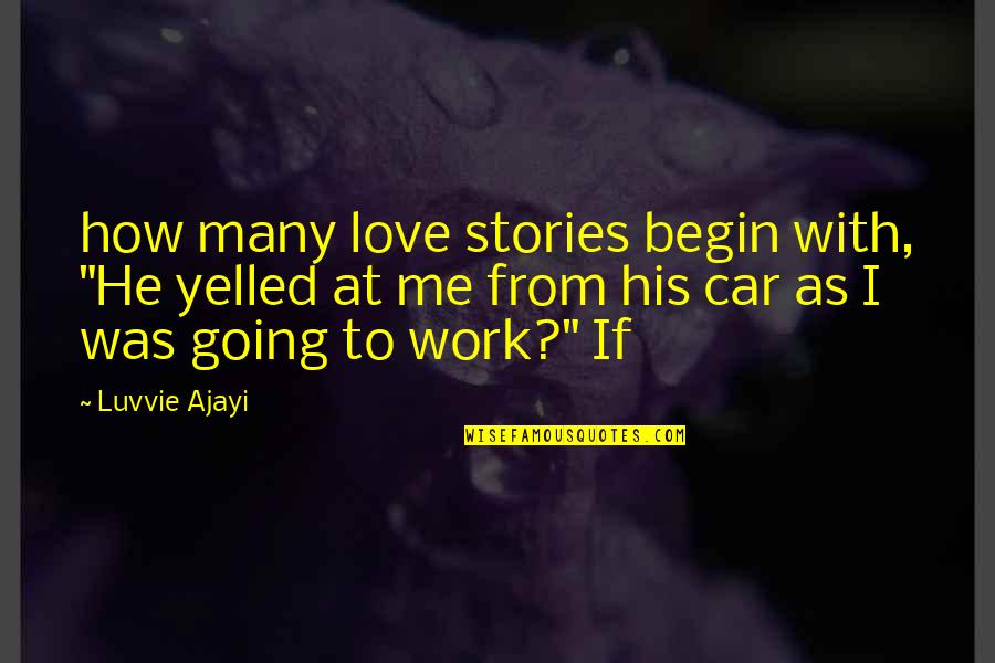 Monomania Quotes By Luvvie Ajayi: how many love stories begin with, "He yelled