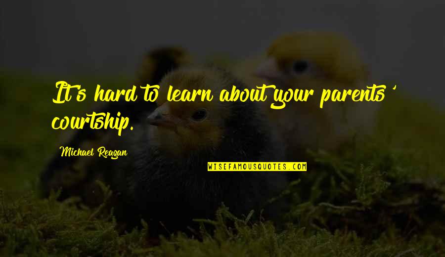 Monomaniac Versuri Quotes By Michael Reagan: It's hard to learn about your parents' courtship.