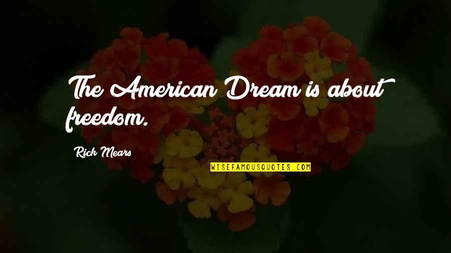 Monomedicine Quotes By Rick Mears: The American Dream is about freedom.
