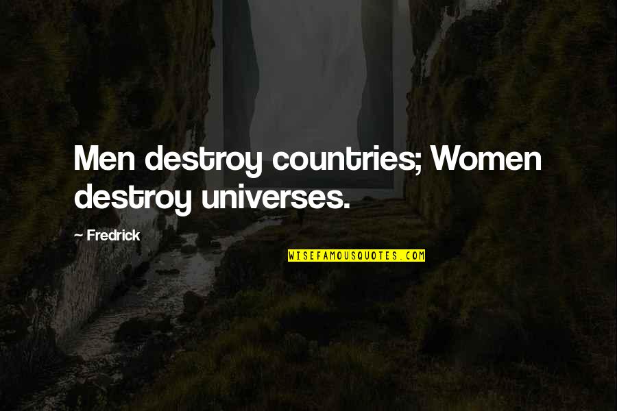 Monomeric Tympanic Membrane Quotes By Fredrick: Men destroy countries; Women destroy universes.