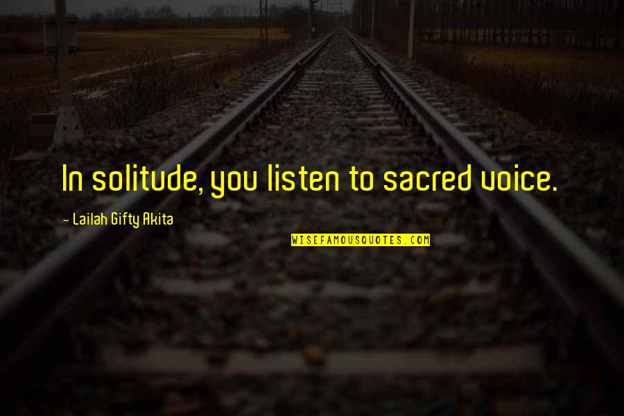 Monomoy School Quotes By Lailah Gifty Akita: In solitude, you listen to sacred voice.