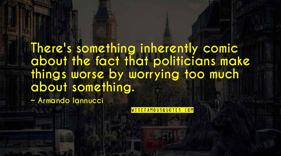 Mononoke Quotes By Armando Iannucci: There's something inherently comic about the fact that