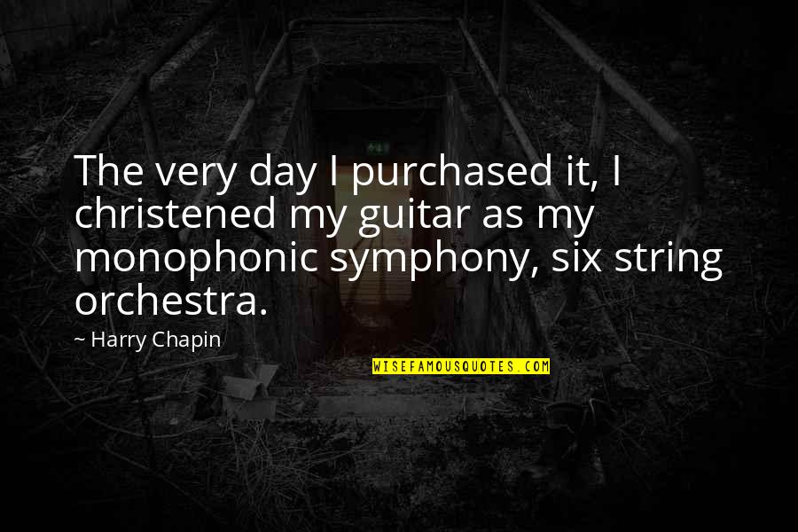 Monophonic Quotes By Harry Chapin: The very day I purchased it, I christened