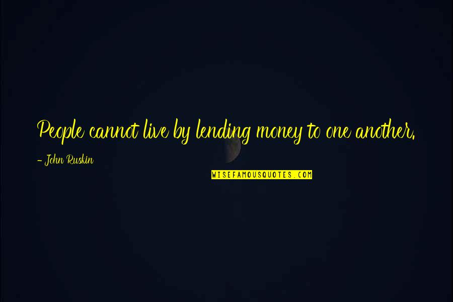 Monoplane Wing Quotes By John Ruskin: People cannot live by lending money to one Monoplane Wing Quotes By John Ruskin: People cannot live by lending money to one