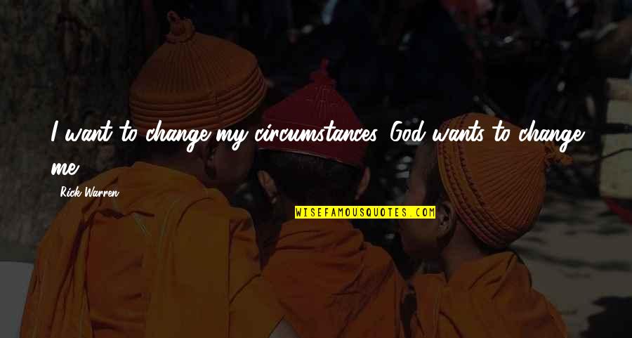 Monoplane Wing Quotes By Rick Warren: I want to change my circumstances. God wants