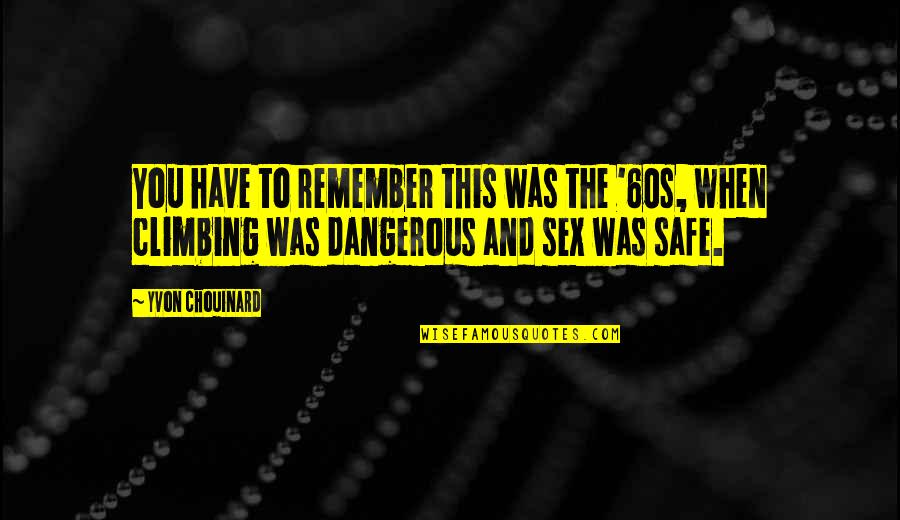 Monoplane Wing Quotes By Yvon Chouinard: You have to remember this was the '60s, Monoplane Wing Quotes By Yvon Chouinard: You have to remember this was the '60s,