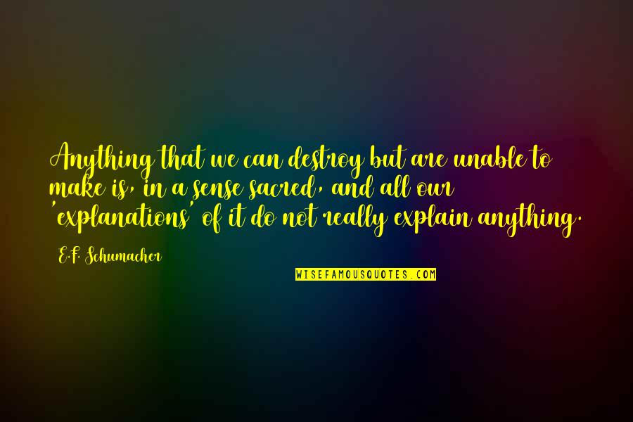 Monopod Quotes By E.F. Schumacher: Anything that we can destroy but are unable Monopod Quotes By E.F. Schumacher: Anything that we can destroy but are unable
