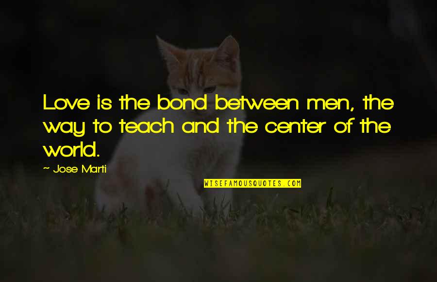 Monopod Quotes By Jose Marti: Love is the bond between men, the way