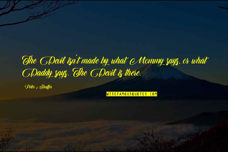 Monopod Quotes By Peter Shaffer: The Devil isn't made by what Mommy says,