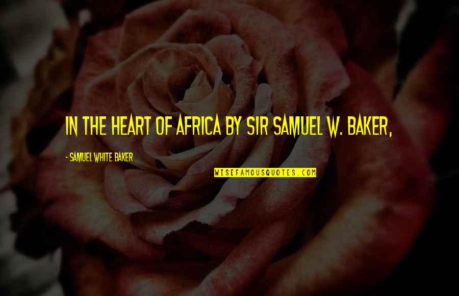 Monopod Quotes By Samuel White Baker: IN THE HEART OF AFRICA By Sir Samuel Monopod Quotes By Samuel White Baker: IN THE HEART OF AFRICA By Sir Samuel