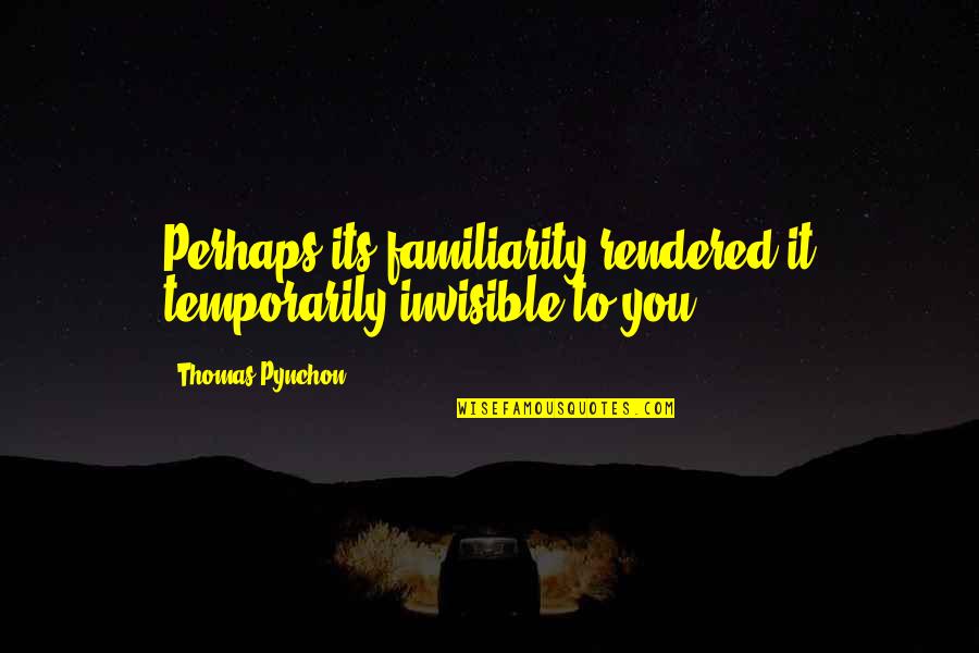 Monopod Quotes By Thomas Pynchon: Perhaps its familiarity rendered it temporarily invisible to Monopod Quotes By Thomas Pynchon: Perhaps its familiarity rendered it temporarily invisible to