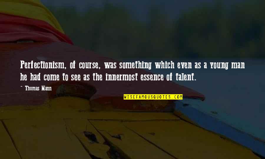 Monopolar Probe Quotes By Thomas Mann: Perfectionism, of course, was something which even as Monopolar Probe Quotes By Thomas Mann: Perfectionism, of course, was something which even as