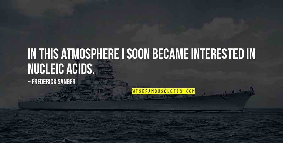 Monopolising Quotes By Frederick Sanger: In this atmosphere I soon became interested in Monopolising Quotes By Frederick Sanger: In this atmosphere I soon became interested in