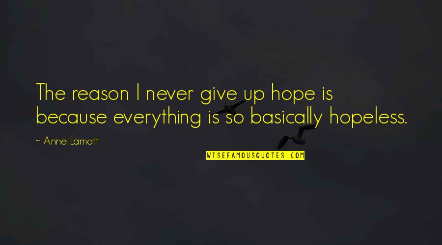 Monopolist Quotes By Anne Lamott: The reason I never give up hope is