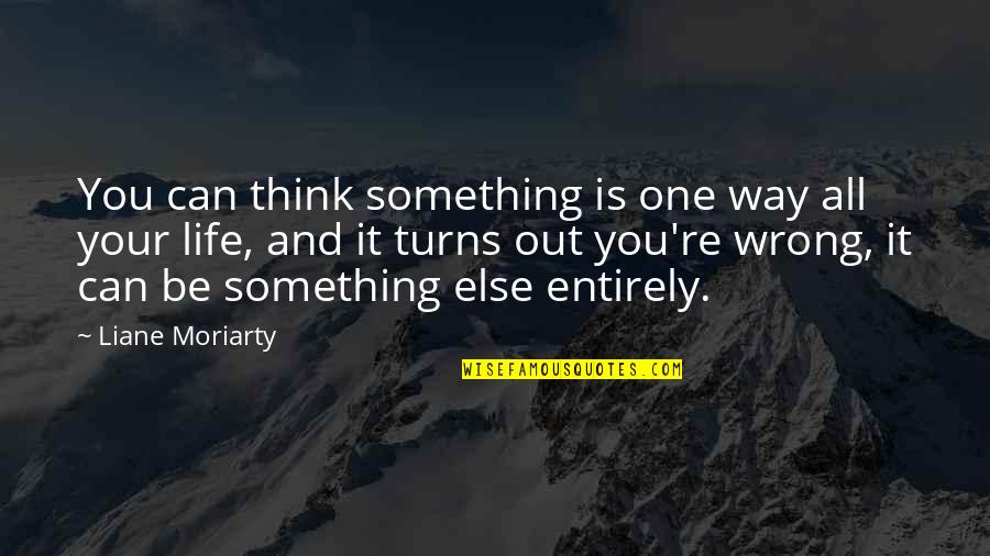 Monopolist Quotes By Liane Moriarty: You can think something is one way all Monopolist Quotes By Liane Moriarty: You can think something is one way all