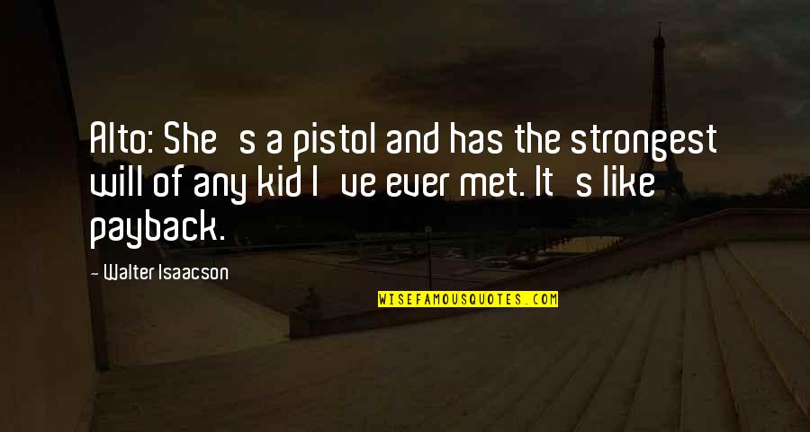 Monopolistic States Quotes By Walter Isaacson: Alto: She's a pistol and has the strongest Monopolistic States Quotes By Walter Isaacson: Alto: She's a pistol and has the strongest