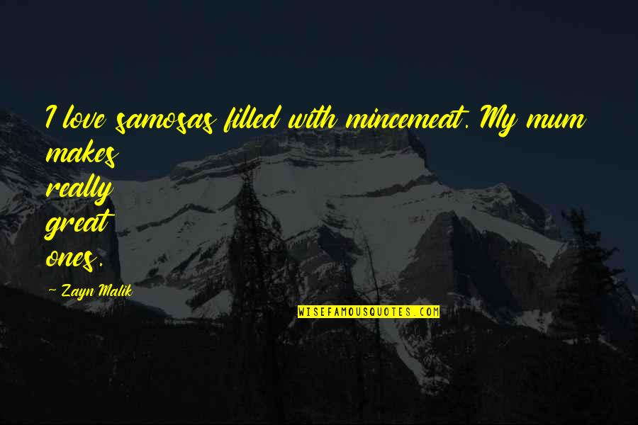 Monopolistic States Quotes By Zayn Malik: I love samosas filled with mincemeat. My mum