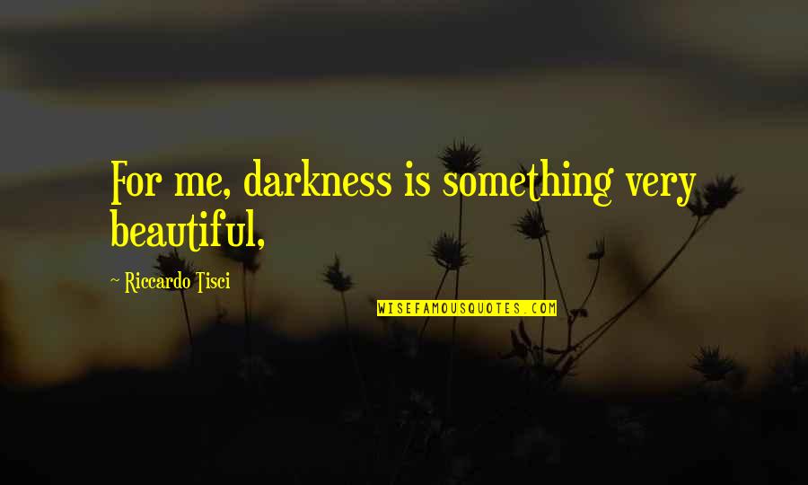 Monopolized Trade Quotes By Riccardo Tisci: For me, darkness is something very beautiful,