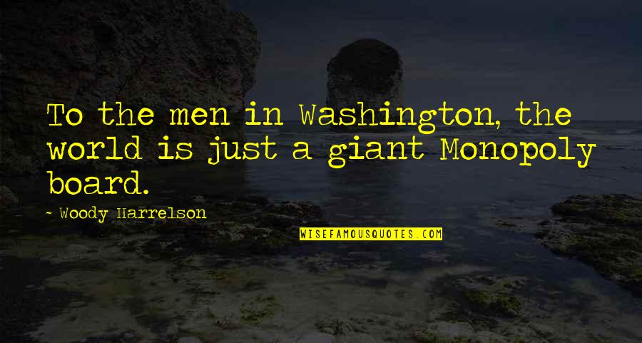 Monopoly Board Quotes By Woody Harrelson: To the men in Washington, the world is Monopoly Board Quotes By Woody Harrelson: To the men in Washington, the world is