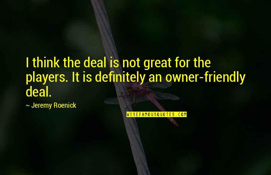 Monopoly Guy Quotes By Jeremy Roenick: I think the deal is not great for