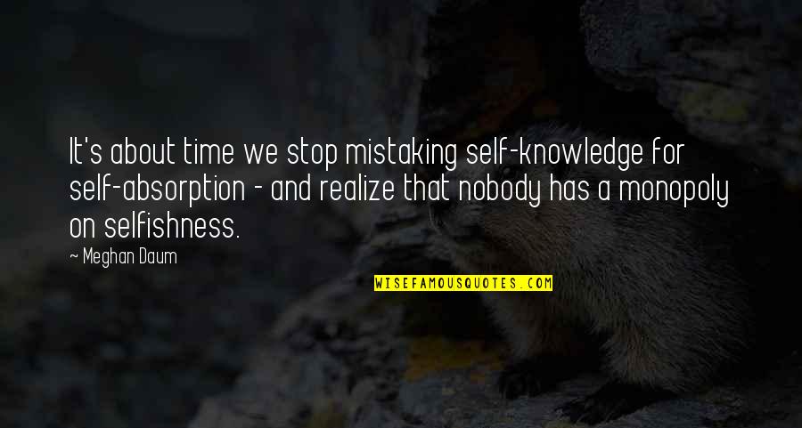 Monopoly Of Knowledge Quotes By Meghan Daum: It's about time we stop mistaking self-knowledge for