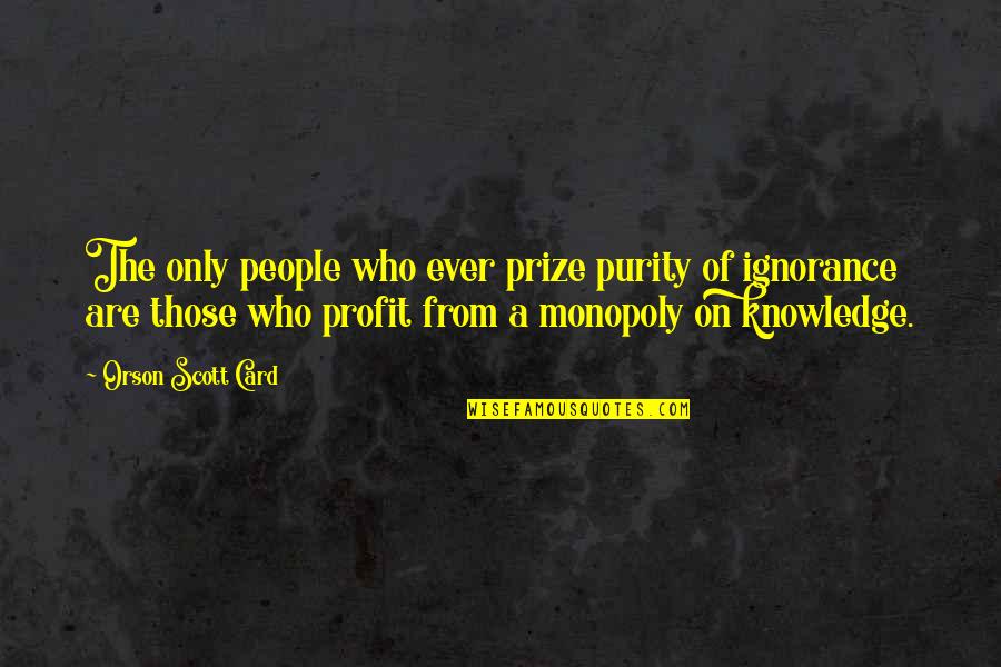 Monopoly Of Knowledge Quotes By Orson Scott Card: The only people who ever prize purity of
