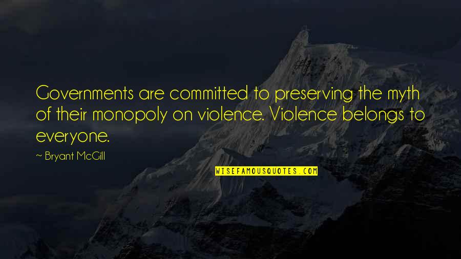 Monopoly On Violence Quotes By Bryant McGill: Governments are committed to preserving the myth of Monopoly On Violence Quotes By Bryant McGill: Governments are committed to preserving the myth of
