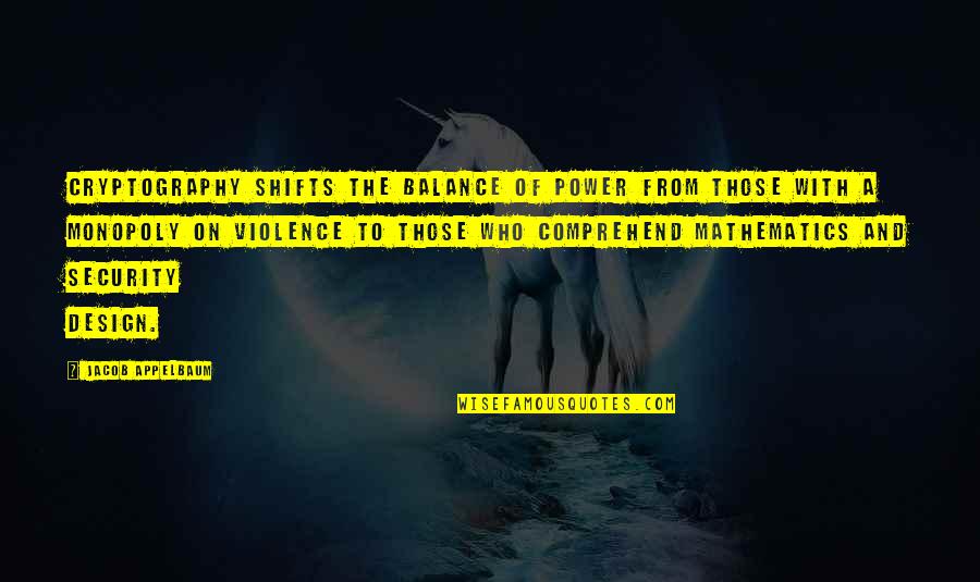 Monopoly On Violence Quotes By Jacob Appelbaum: Cryptography shifts the balance of power from those Monopoly On Violence Quotes By Jacob Appelbaum: Cryptography shifts the balance of power from those
