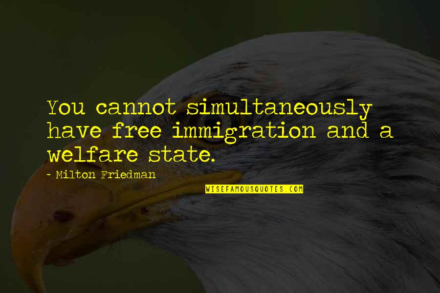 Monopoly On Violence Quotes By Milton Friedman: You cannot simultaneously have free immigration and a Monopoly On Violence Quotes By Milton Friedman: You cannot simultaneously have free immigration and a