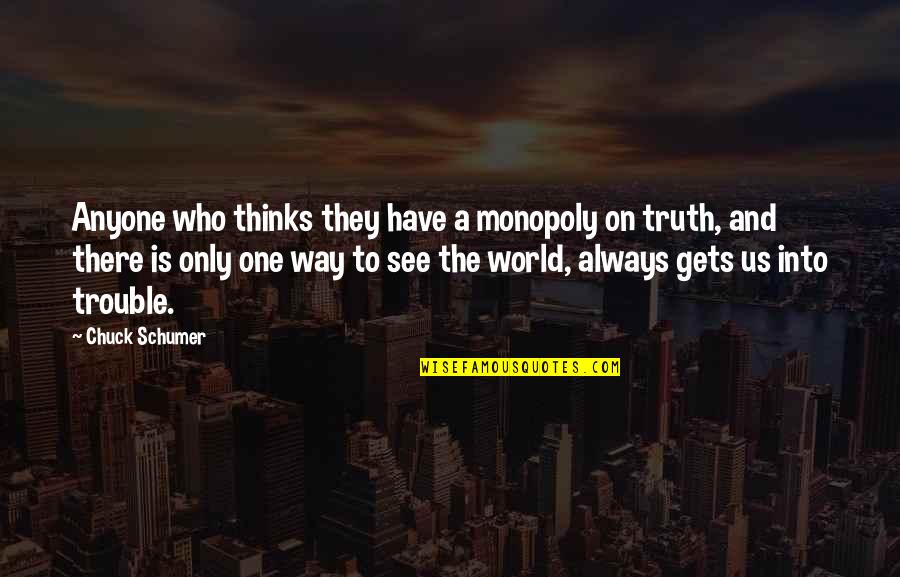 Monopoly Plus Quotes By Chuck Schumer: Anyone who thinks they have a monopoly on