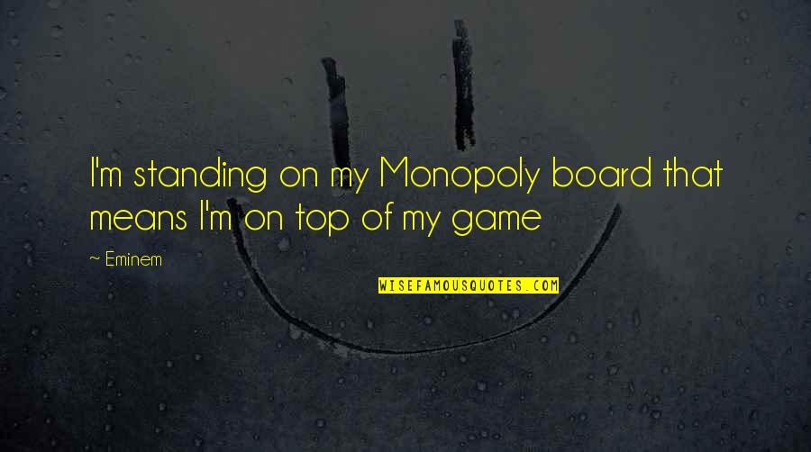 Monopoly Plus Quotes By Eminem: I'm standing on my Monopoly board that means